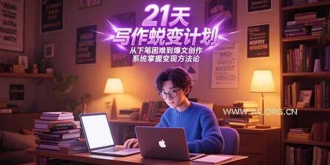21天写作蜕变计划，从下笔困难到爆文创作，系统掌握变现方法论-A5资源网