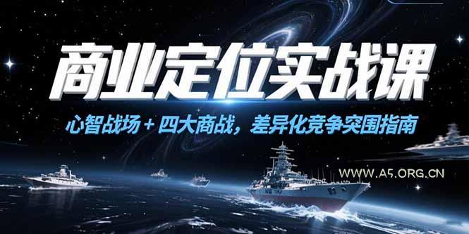 商业定位实战课，心智战场+四大商战，差异化竞争突围指南-A5资源网