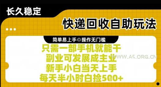 快递回收自助玩法，亲测只需一部手机就能干，新手小白当天上手，每天半小时白捡5张+【揭秘】-A5资源网