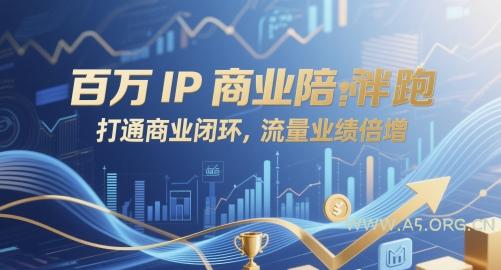 百万IP商业陪跑，打通商业闭环，流量业绩倍增-A5资源网