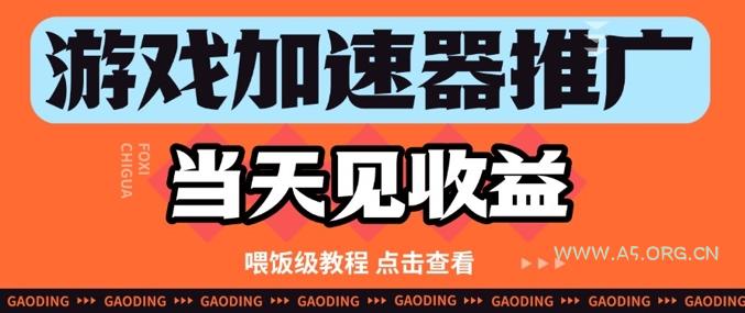 游戏加速器推广项目当天见收益，纯干货喂饭级教程分享-A5资源网