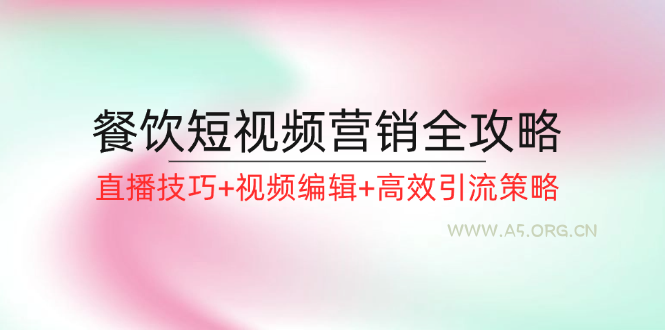 餐饮短视频营销全攻略：直播技巧+视频编辑+高效引流策略-A5资源网