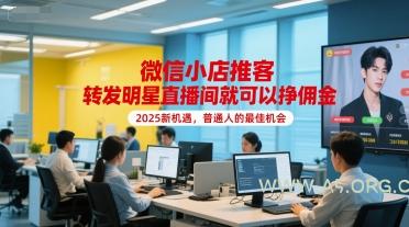 微信小店推客，转发明星直播间就可以挣佣金，2025新机遇，普通人的最佳机会-A5资源网