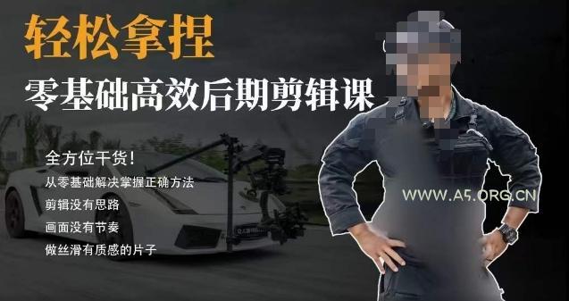 胡子不拍车的轻松后期剪辑课，全方位干货，从零基础解决掌握正确方法-A5资源网
