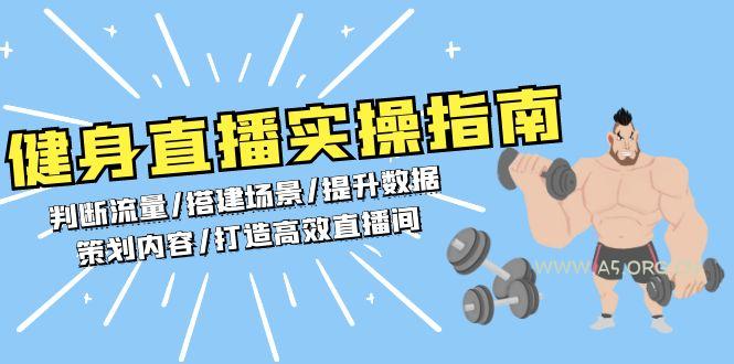 健身直播实操指南：判断流量/搭建场景/提升数据/策划内容/打造高效直播间-A5资源网