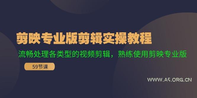 剪映专业版剪辑实操教程：流畅处理各类型的视频剪辑，熟练使用剪映专业版-A5资源网