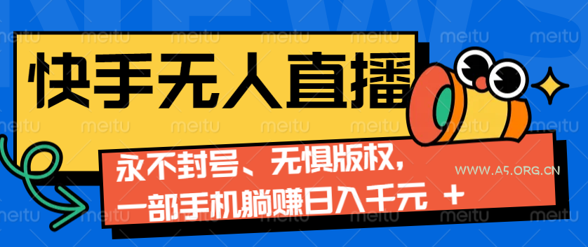 2024快手无人直播9.0神技来袭：永不封号、无惧版权，一部手机躺赚日入千元+-A5资源网