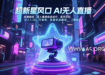 超新星风口无人直播，长期稳定，无人看顾自动运行，菜鸟可玩，日入1.3k，可复制，批量收益翻倍-A5资源网