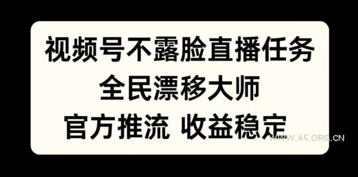 视频号不露脸直播任务，全民漂移大师，官方推流，收益稳定，全民可做【揭秘】-A5资源网