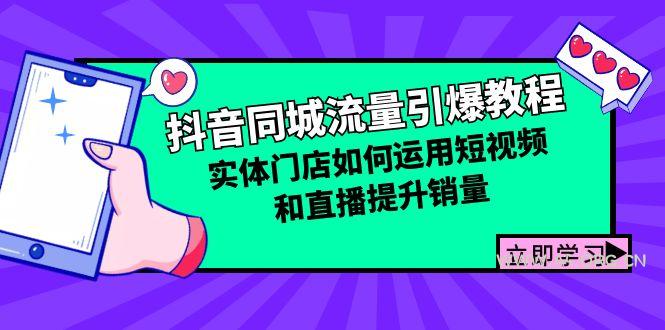 抖音同城流量引爆教程：实体门店如何运用短视频和直播提升销量-A5资源网