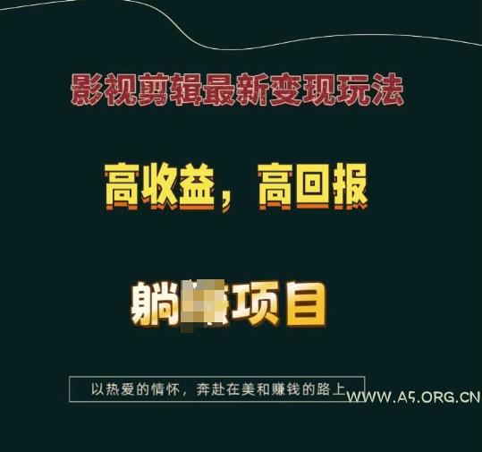 影视剪辑最新变现玩法，高收益，高回报，躺Z项目【揭秘】-A5资源网