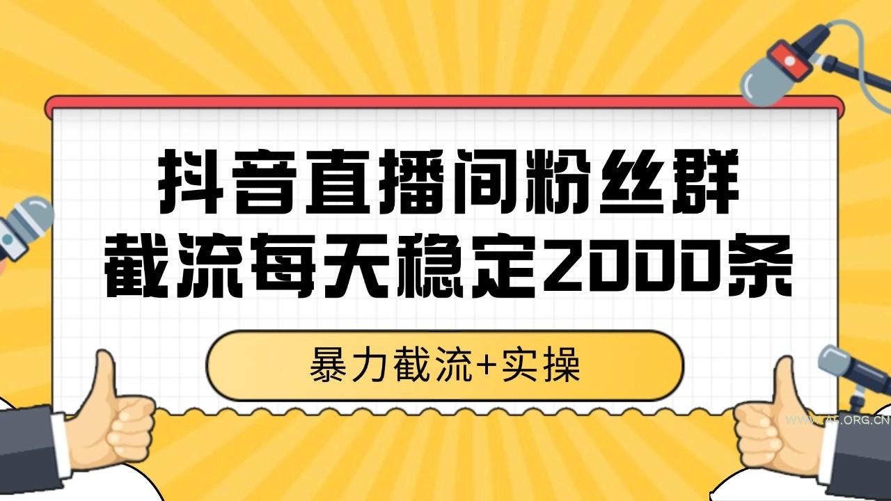 抖音直播间粉丝群截流，稳定采集数据全行业通用 2000+数据一天-A5资源网