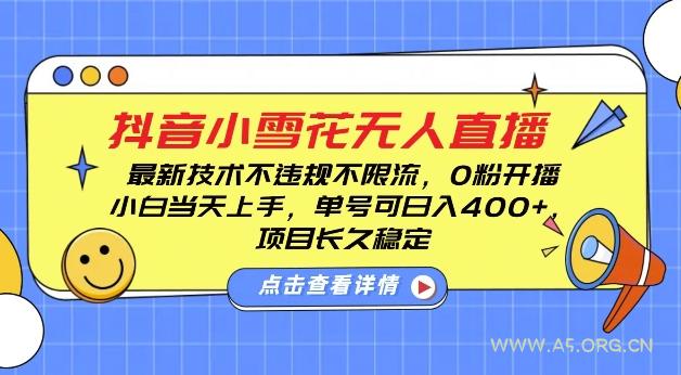 DY小雪花无人直播，0粉开播，不违规不限流，新手单号可日入4张，长久稳定【揭秘】-A5资源网