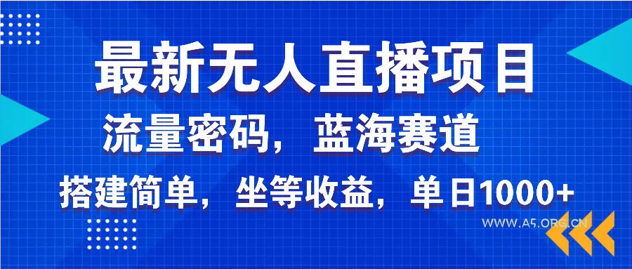 最新无人直播项目—美女电影游戏，轻松日入3000+，蓝海赛道流量密码，...-A5资源网