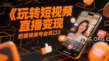 玩转短视频直播变现，把握视频号金风口-A5资源网