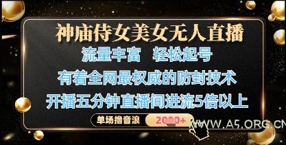 神庙侍女美女无人直播，轻松起号，有着全网最权威的防封技术，单场撸音浪1k+-A5资源网
