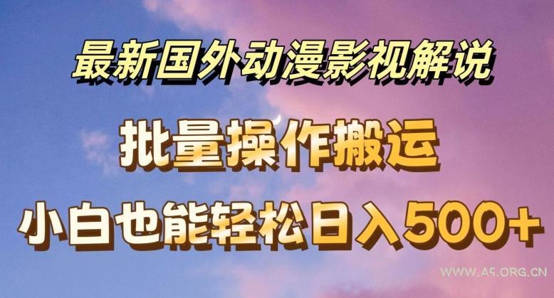 最新国外动漫影视解说，批量下载自动翻译，小白也能轻松日入500+【揭秘】-A5资源网