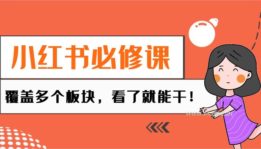 小红书必修课：电商/无人/获客/种草/mcn/直播等多个板块，看了就能干！-A5资源网