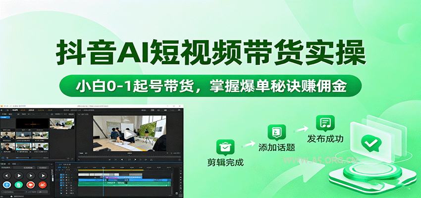 抖音AI短视频带货实操，小白0-1起号带货，掌握爆单秘诀赚佣金-A5资源网