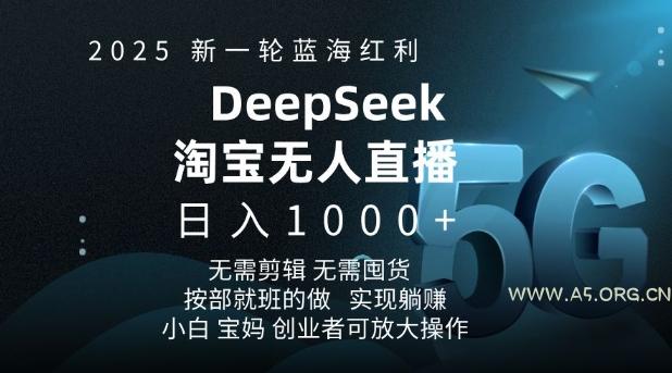 2025新一轮蓝海红利淘宝deepseek独家推出淘宝无人直播5.0躺Z项目，日入多张-A5资源网