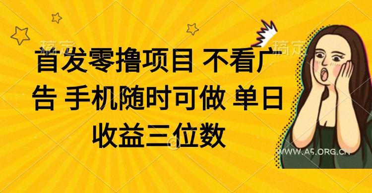 零撸项目 不看广告 手机随时可做 单日收益三位数-A5资源网