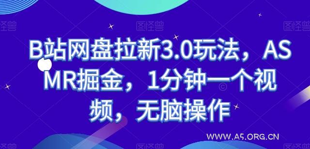 B站网盘拉新3.0玩法，ASMR掘金，1分钟一个视频，无脑操作【揭秘】-A5资源网