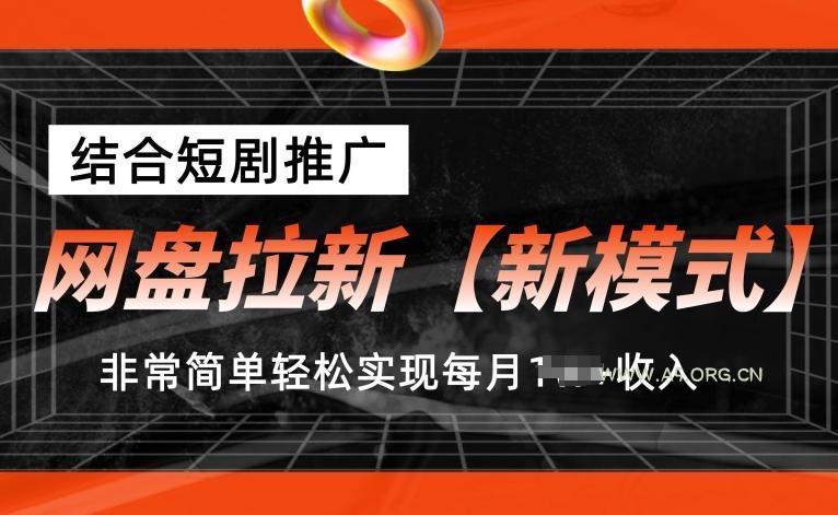 网盘拉新【新模式】，结合短剧推广，听话照做，非常简单轻松实现每月1w+收入【揭秘】-A5资源网