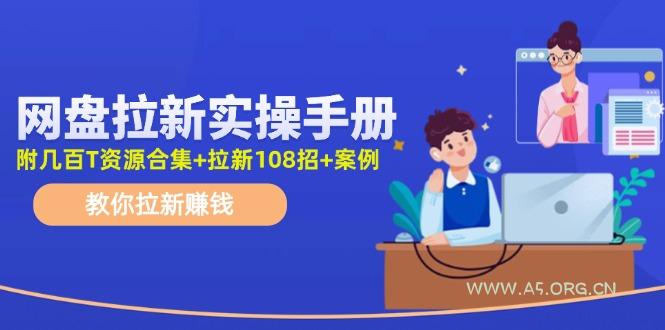 最新网盘拉新教程，网盘拉新108招，拉新赚钱实操手册(附案例)-A5资源网