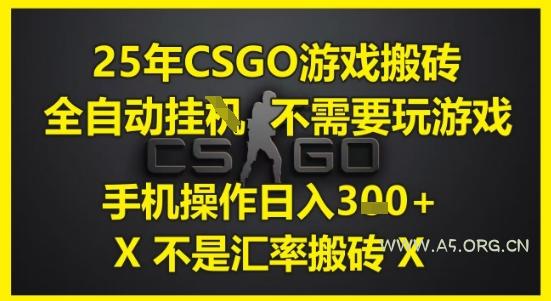 25年CSGO游戏搬砖，全自动运行，不需要玩游戏，手机操作日入3张(不是汇率搬砖)【揭秘】-A5资源网