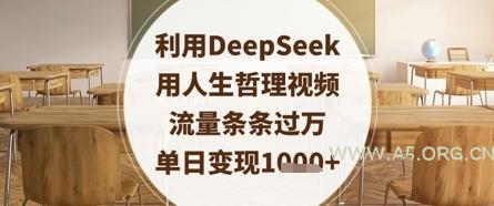 利用DeepSeek用人生哲理视频，流量条条过万，单日变现数张-A5资源网