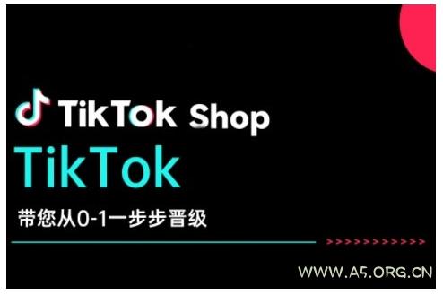 TikTok Shop带您从0-1一步步晋级，开启电商新征程，在TikTok商业领域实现突破与成长-A5资源网