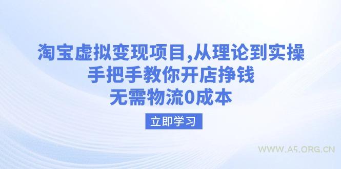 淘宝虚拟变现项目，从理论到实操，手把手教你开店挣钱，无需物流0成本-A5资源网