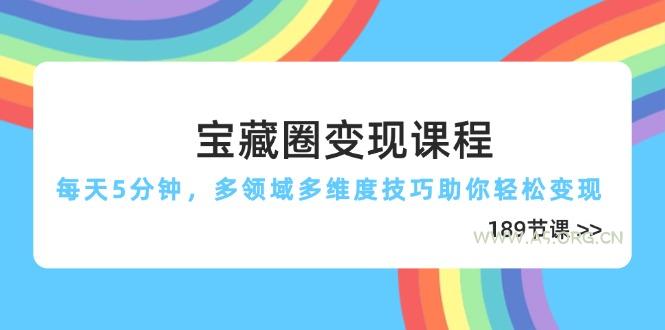 宝藏圈变现课程，每天5分钟，多领域多维度技巧助你轻松变现(189节-A5资源网