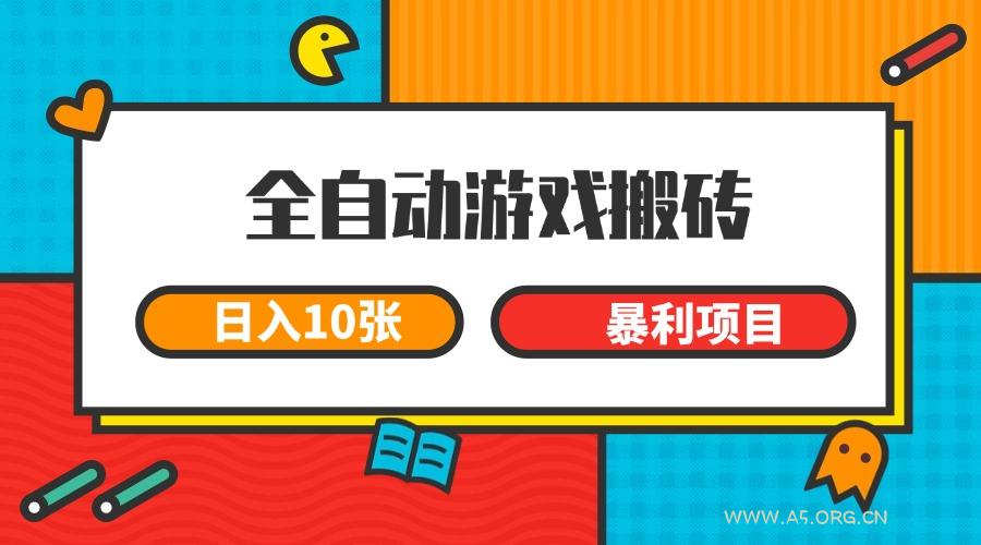 全自动游戏搬砖，日入10张 一个可以长期变现暴利项目-A5资源网