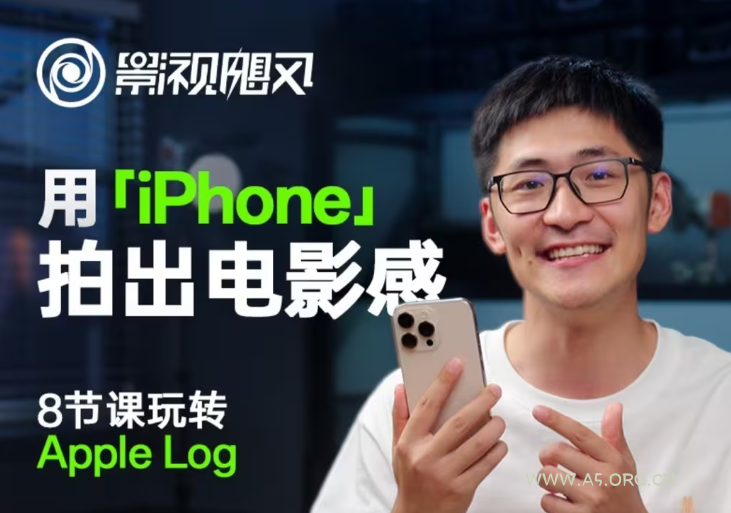 影视飓风玩转Apple Log，八节课带你用iPhone拍出电影感！【无水印版】-A5资源网