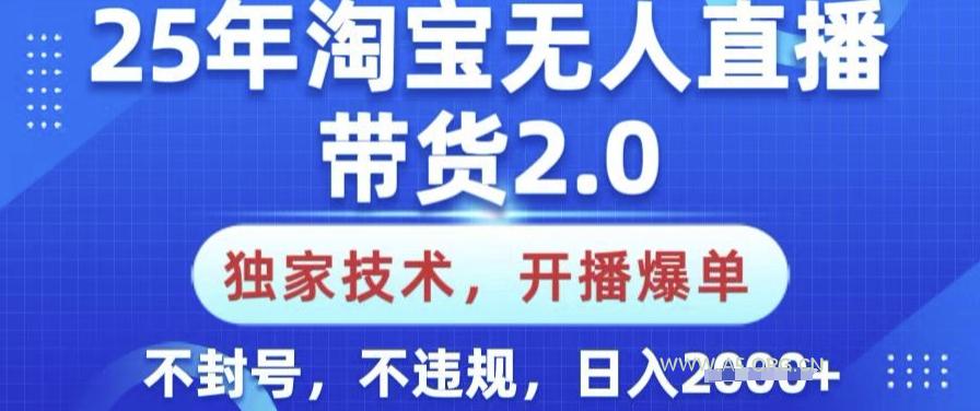 25年淘宝无人直播带货2.0.独家技术，开播爆单，纯小白易上手，不封号，不违规，日入多张【揭秘】-A5资源网