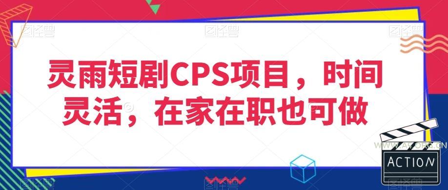 灵雨短剧CPS项目，时间灵活，在家在职也可做-A5资源网