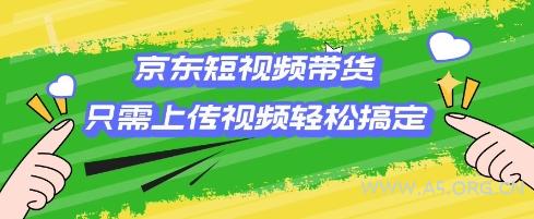 京东短视频带货，只需上传视频就搞定，小白轻松上手【揭秘】-A5资源网