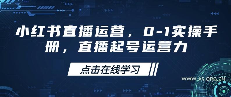 小红书直播运营，0-1实操手册，直播起号运营力-A5资源网