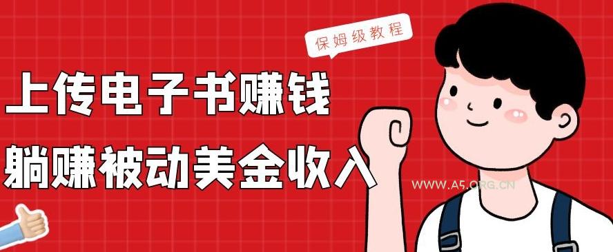 上传电子书赚钱，赚取被动美金收入，保姆级教程-A5资源网