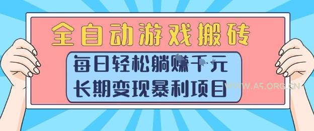 全自动游戏搬砖，每日轻松躺入1k+，长期变现暴利项目【揭秘】-A5资源网