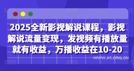 2025全新影视解说课程，影视解说流量变现，发视频有播放量就有收益，万播收益在10-20-A5资源网