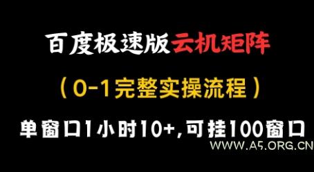 百度极速版云机矩阵项目，单窗口1小时10+，可挂100窗口，完整实操流程【揭秘】-A5资源网