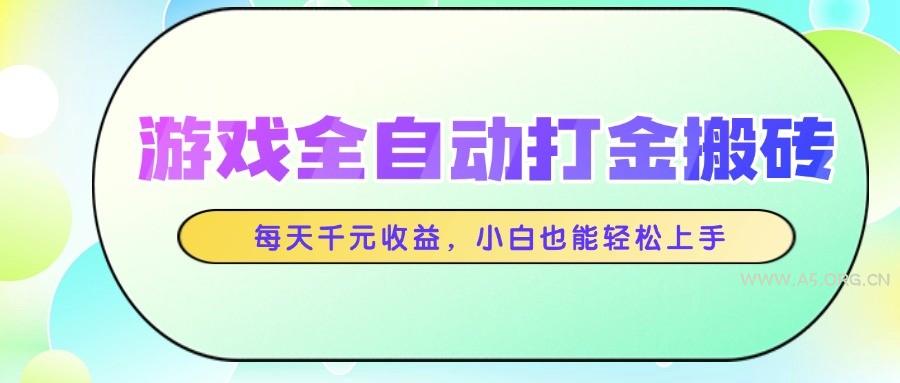 游戏全自动打金搬砖，每天千元收益，小白也能轻松上手-A5资源网