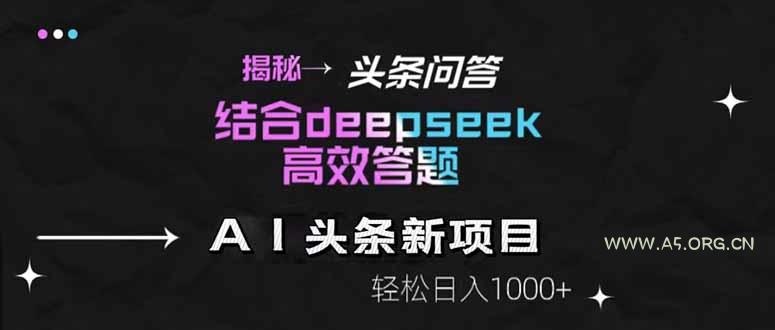 揭秘头条问答新玩法！结合deepseek高效答题，轻松日入1000+-A5资源网