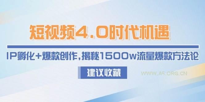 短视频4.0时代机遇：IP孵化+爆款创作，揭秘1500w流量爆款方法论-A5资源网