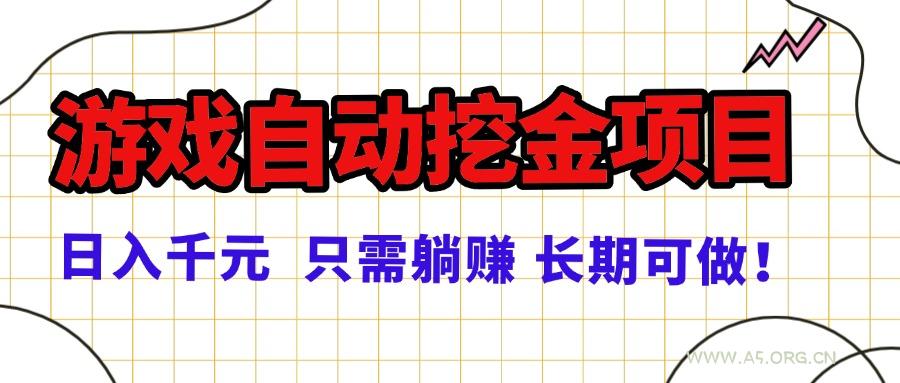 常年稳定的游戏自动挖金项目，日入千元，正规项目 只需躺赚！-A5资源网