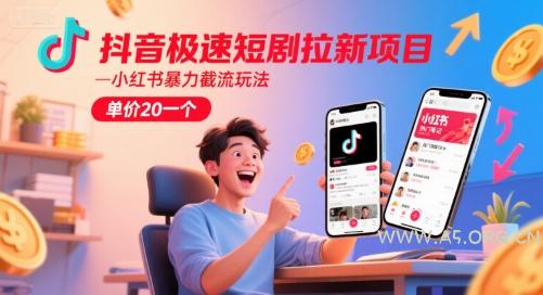 抖音极速短剧拉新项目，小红书暴力截流玩法，单价20一个-A5资源网