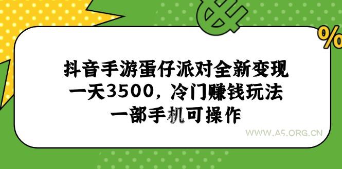 抖音手游蛋仔派对全新变现，一天3500，冷门赚钱玩法，一部手机可操作-A5资源网