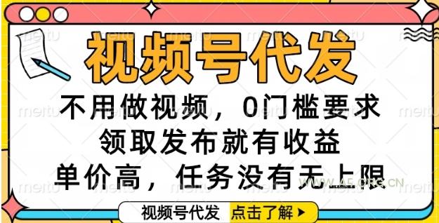 视频号代发，不用做视频，0门槛要求，领取发布就有收益，单价高，任务没有无上限【揭秘】-A5资源网